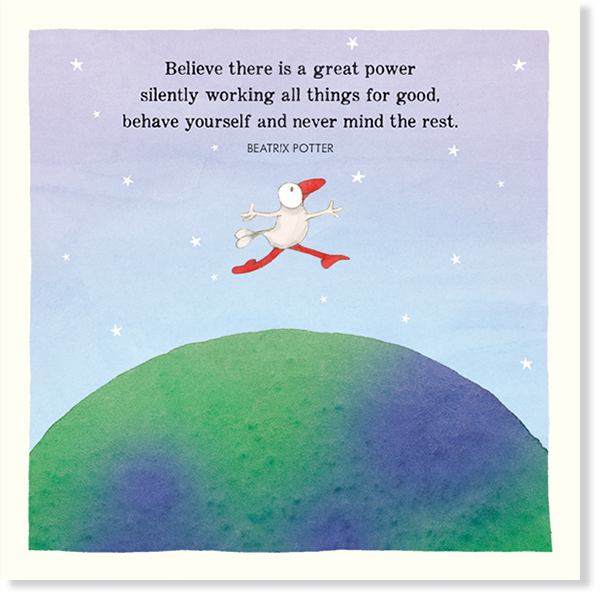 Twigseed card with comical character leaping over the world and the words &quot;Believe there is a great power silently working all things for good, behave yourself and never mind the rest.&quot;