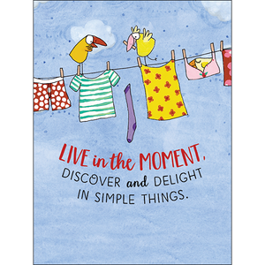 "Live in the moment, discover and delight in simple things." Words and illustration by Australian artist Kate Knapp.