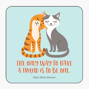 Appealing full-colour designs like this one with two loving cats and the message: The only way to have a friend is to be one